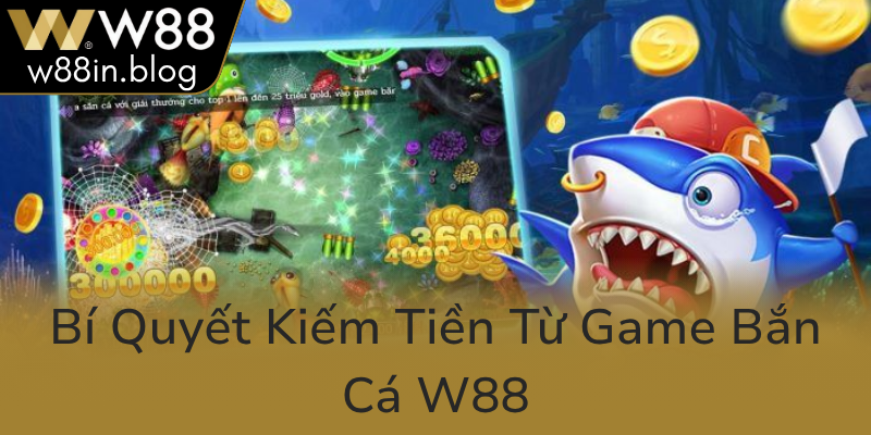 Bi Quyet Kiem Tien Tu Game Ban Ca W880