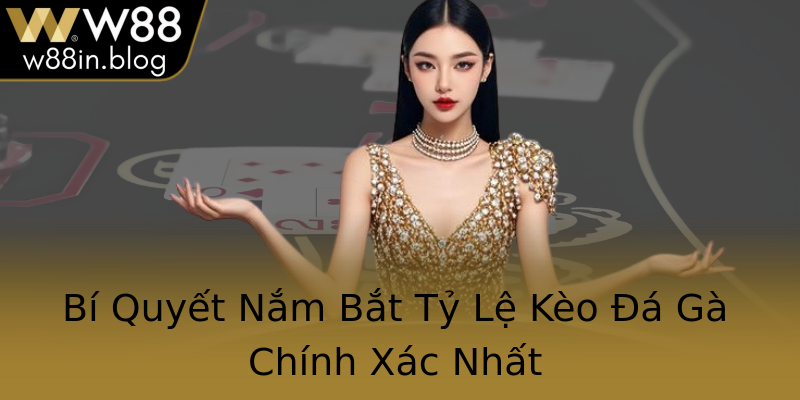Bí Quyết Nắm Bắt Tỷ Lệ Kèo Đá Gà Chính Xác Nhất