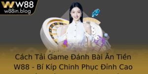 Cach Tai Game Anh Bai An Tien W88 Bi Kip Chinh Phuc Inh Cao Kiem Tien Online Hieu Qua