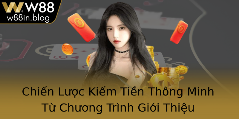 Chiến Lược Kiếm Tiền Thông Minh Từ Chương Trình Giới Thiệu