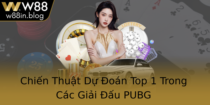 Chiến Thuật Dự Đoán Top 1 Trong Các Giải Đấu PUBG