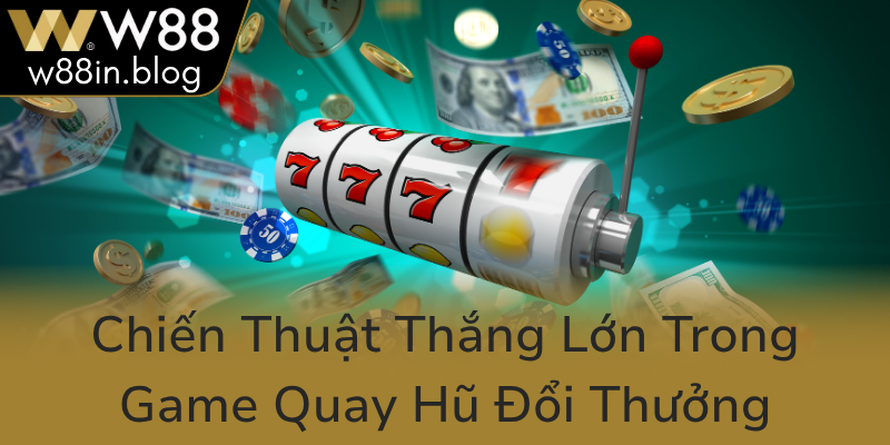Nổ Hũ W88 - Khám Phá Thế Giới Slot Game Đỉnh Cao Và Cơ Hội Thắng Lớn 2 Chien Thuat Thang Lon Trong Game Quay Hu Doi Thuong0