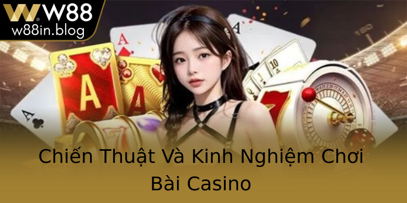 Chiến Thuật Và Kinh Nghiệm Chơi Bài Casino