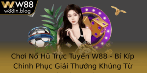 Choi No Hu Truc Tuyen W88 Bi Kip Chinh Phuc Giai Thuong Khung Tu Nha Cai Uy Tin