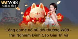 Cong Game No Hu Oi Thuong W88 Trai Nghiem Inh Cao Giai Tri Va Kiem Tien