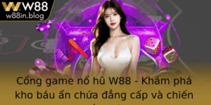 Cong Game No Hu W88 Kham Pha Kho Bau An Chua Ang Cap Va Chien Thang Lon