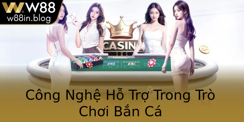 Công Nghệ Hỗ Trợ Trong Trò Chơi Bắn Cá