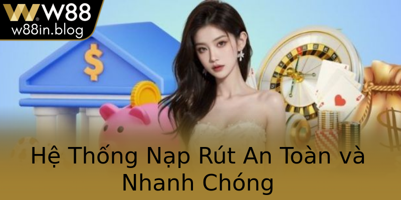 Hệ Thống Nạp Rút An Toàn và Nhanh Chóng