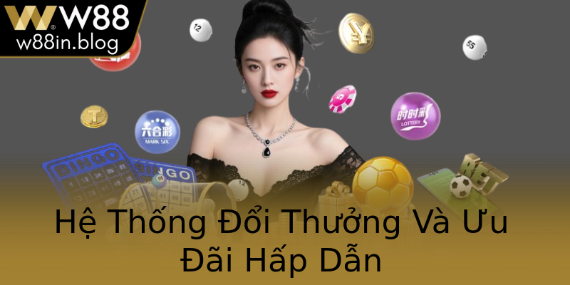 Hệ Thống Đổi Thưởng Và Ưu Đãi Hấp Dẫn