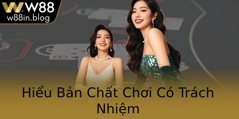 Hiểu Bản Chất Chơi Có Trách Nhiệm