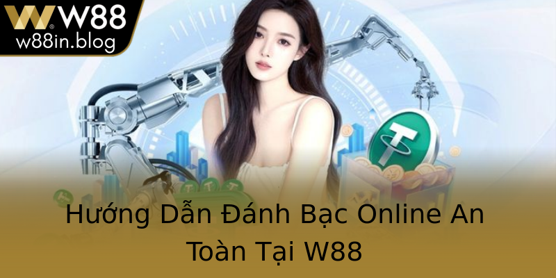 Hướng Dẫn Đánh Bạc Online An Toàn Tại W88
