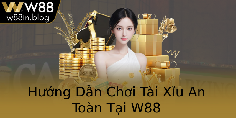 Hướng Dẫn Chơi Tài Xỉu An Toàn Tại W88