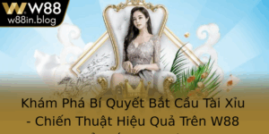 Kham Pha Bi Quyet Bat Cau Tai Xiu Chien Thuat Hieu Qua Tren W88 E Thang Loi Lon 1