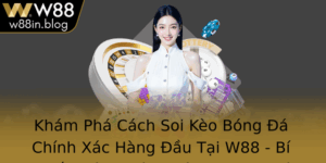 Kham Pha Cach Soi Keo Bong A Chinh Xac Hang Au Tai W88 Bi Quyet Thanh Cong Danh Cho Nguoi Yeu Bong A 3