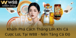 Kham Pha Cach Thang Lon Khi Ca Cuoc Lol Tai W88 Nen Tang Ca O Esports Uy Tin Va Ang Tin Cay