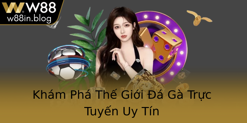 Khám Phá Thế Giới Đá Gà Trực Tuyến Uy Tín