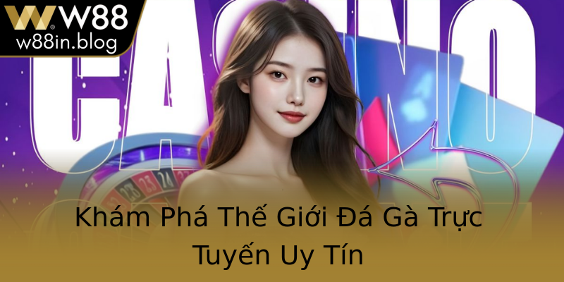 Khám Phá Thế Giới Đá Gà Trực Tuyến Uy Tín