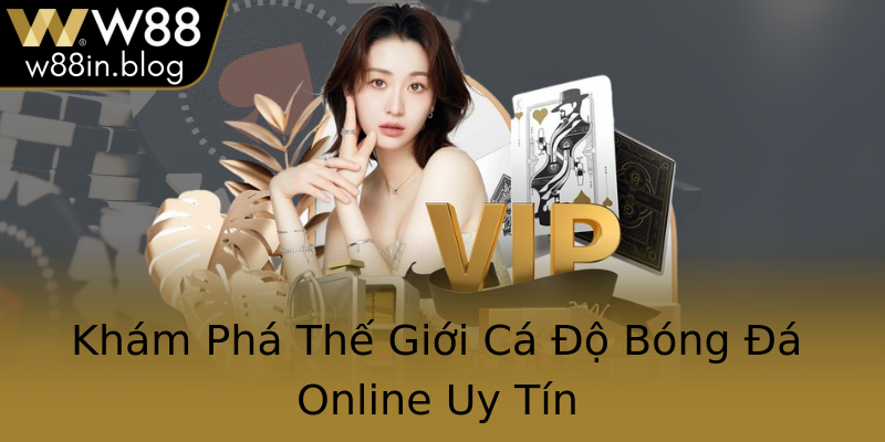 Khám Phá Thế Giới Cá Độ Bóng Đá Online Uy Tín