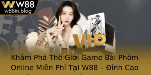Kham Pha The Gioi Game Bai Phom Online Mien Phi Tai W88 Inh Cao Giai Tri Cung Chien Thuat Tham Thuy
