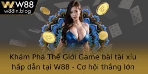 Kham Pha The Gioi Game Bai Tai Xiu Hap Dan Tai W88 Co Hoi Thang Lon Ang Cho On Ban