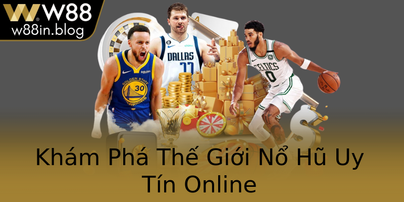 Khám Phá Thế Giới Nổ Hũ Uy Tín Online