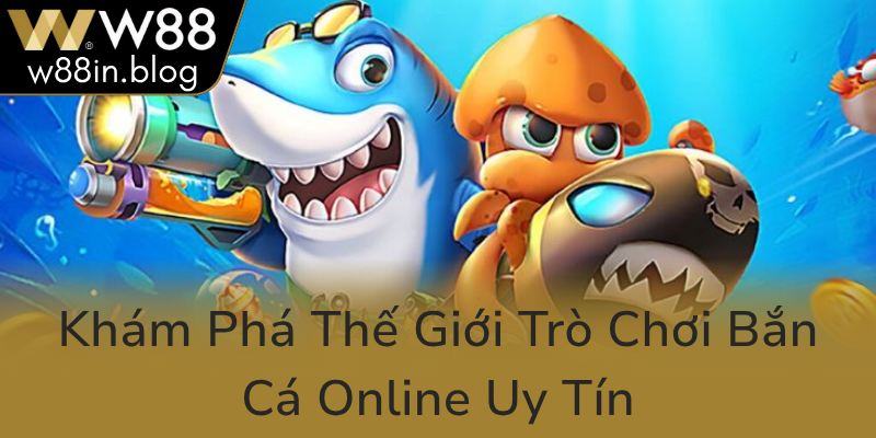 Kham Pha The Gioi Tro Choi Ban Ca Online Uy Tin7