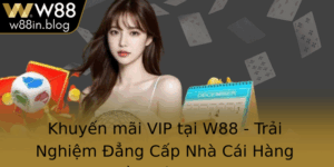 Khuyen Mai Vip Tai W88 Trai Nghiem Ang Cap Nha Cai Hang Au Viet Nam