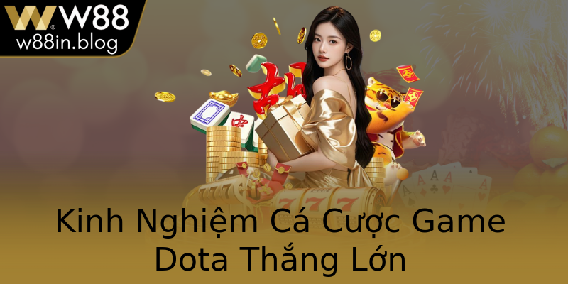 Kinh Nghiệm Cá Cược Game Dota Thắng Lớn