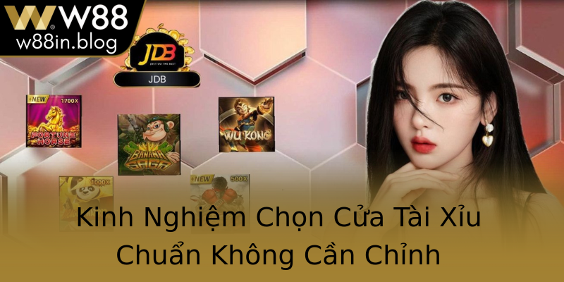 Kinh Nghiệm Chọn Cửa Tài Xỉu Chuẩn Không Cần Chỉnh