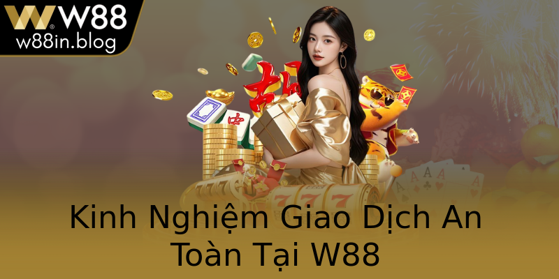Kinh Nghiệm Giao Dịch An Toàn Tại W88