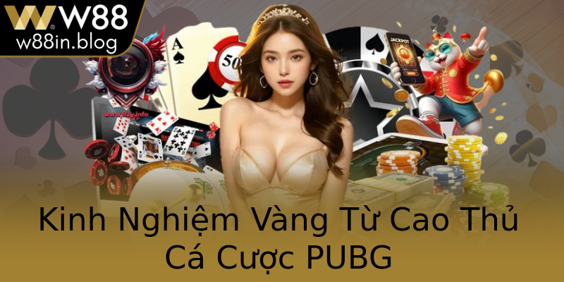 Kinh Nghiệm Vàng Từ Cao Thủ Cá Cược PUBG