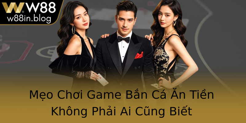 Mẹo Chơi Game Bắn Cá Ăn Tiền Không Phải Ai Cũng Biết
