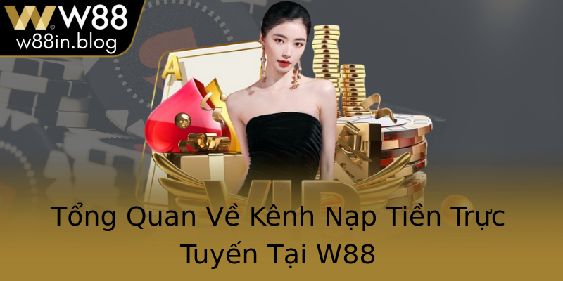 Tong Quan Ve Kenh Nap Tien Truc Tuyen Tai W88