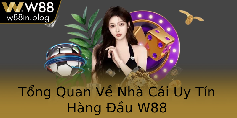 Tổng Quan Về Nhà Cái Uy Tín Hàng Đầu W88