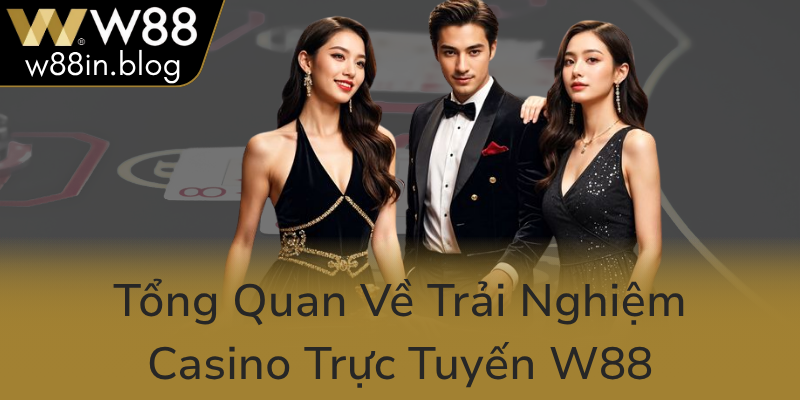 Tong Quan Ve Trai Nghiem Casino Truc Tuyen W880