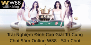 Trai Nghiem Inh Cao Giai Tri Cung Choi Sam Online W88 San Choi At Quang Ang Cap Nhat